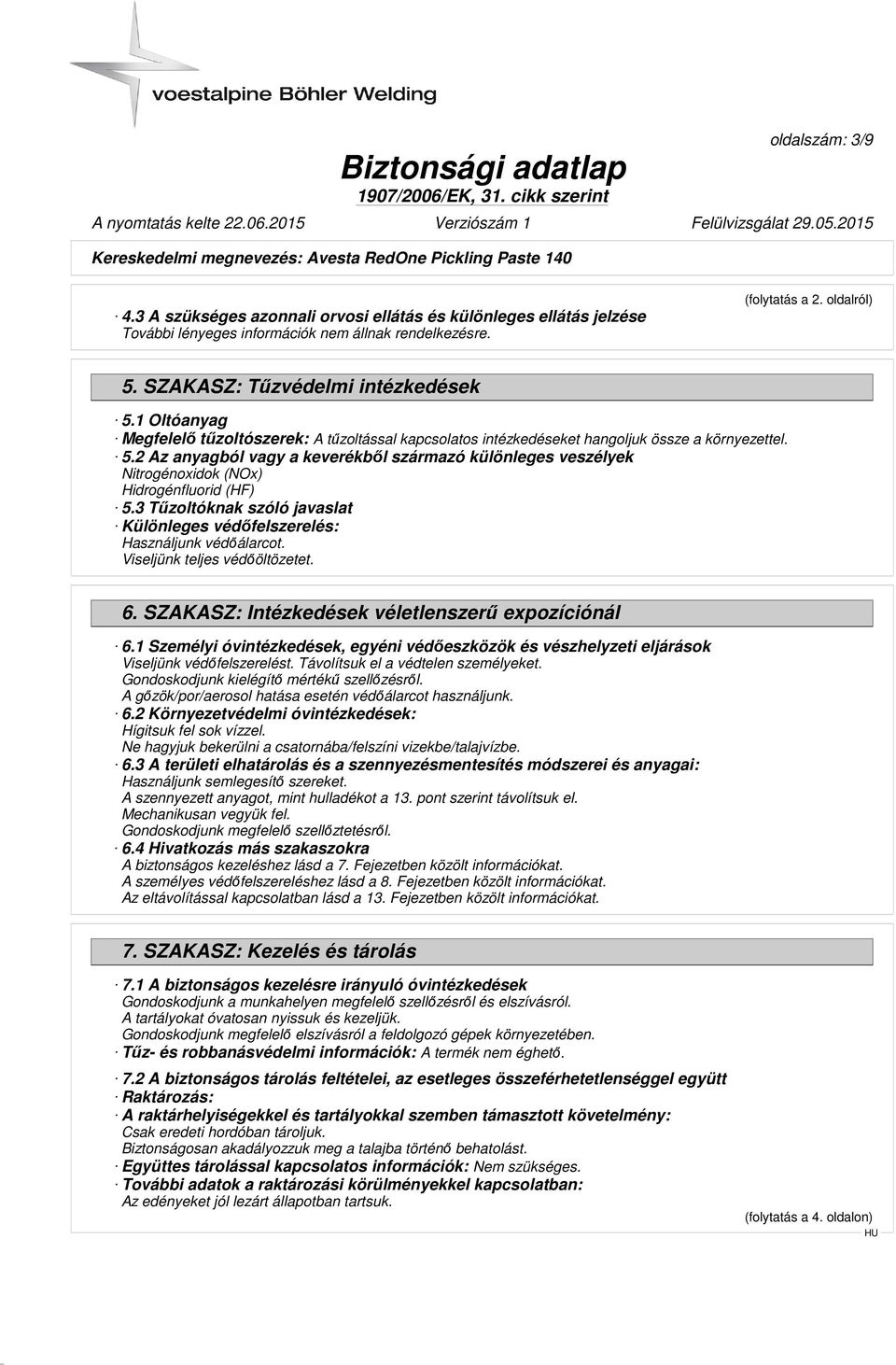 2 Az anyagból vagy a keverékből származó különleges veszélyek Nitrogénoxidok (NOx) Hidrogénfluorid (HF) 5.3 Tűzoltóknak szóló javaslat Különleges védőfelszerelés: Használjunk védőálarcot.