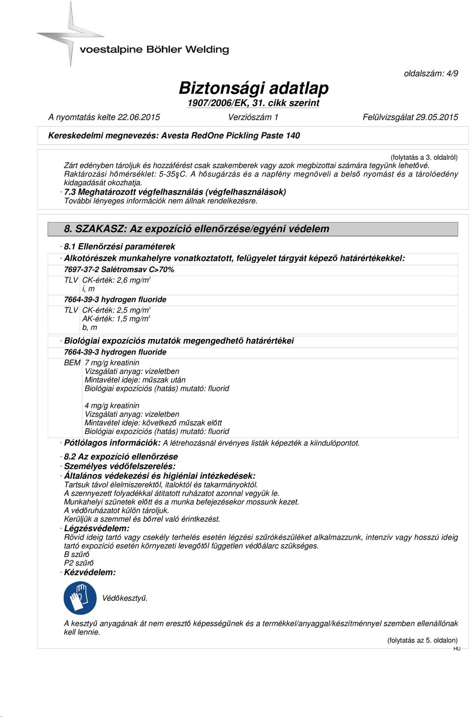 1 Ellenőrzési paraméterek Alkotórészek munkahelyre vonatkoztatott, felügyelet tárgyát képező határértékekkel: 7697-37-2 Salétromsav C>70% TLV CK-érték: 2,6 mg/m 3 i, m 7664-39-3 hydrogen fluoride TLV