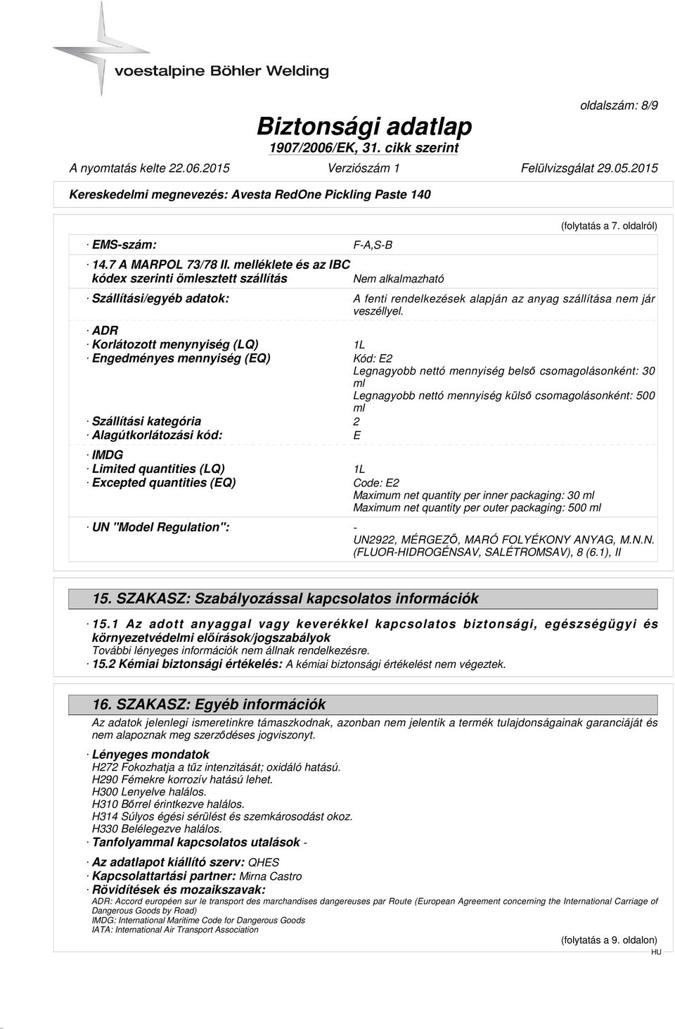 ADR Korlátozott menynyiség (LQ) 1L Engedményes mennyiség (EQ) Kód: E2 Legnagyobb nettó mennyiség belső csomagolásonként: 30 ml Legnagyobb nettó mennyiség külső csomagolásonként: 500 ml Szállítási