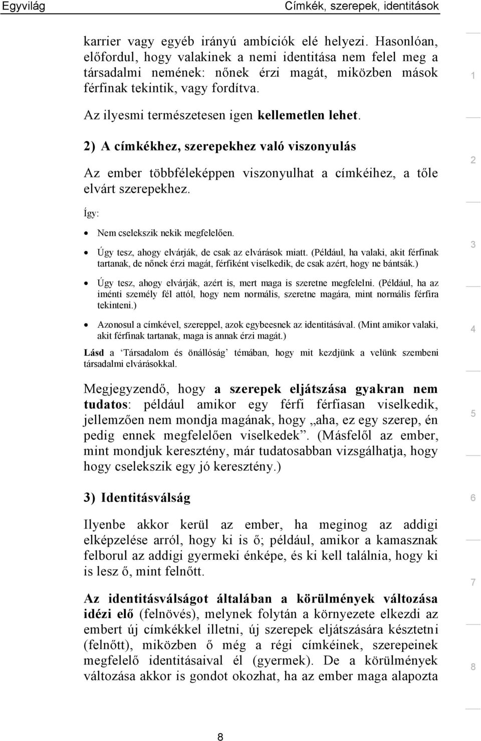 Az ilyesmi természetesen igen kellemetlen lehet. ) A címkékhez, szerepekhez való viszonyulás Az ember többféleképpen viszonyulhat a címkéihez, a tőle elvárt szerepekhez.