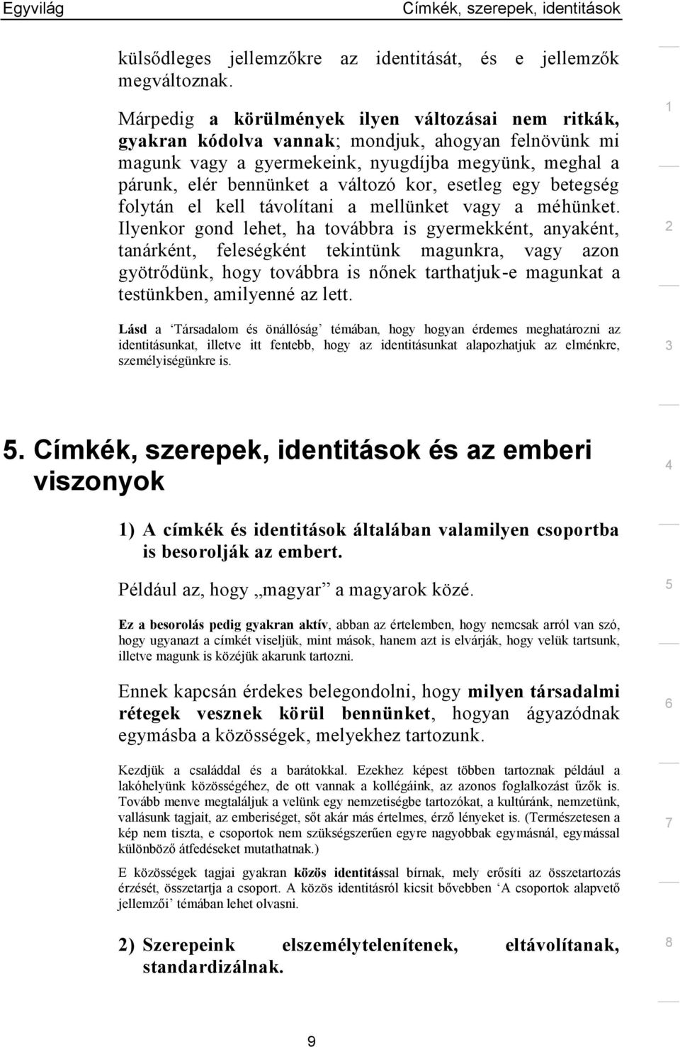esetleg egy betegség folytán el kell távolítani a mellünket vagy a méhünket.