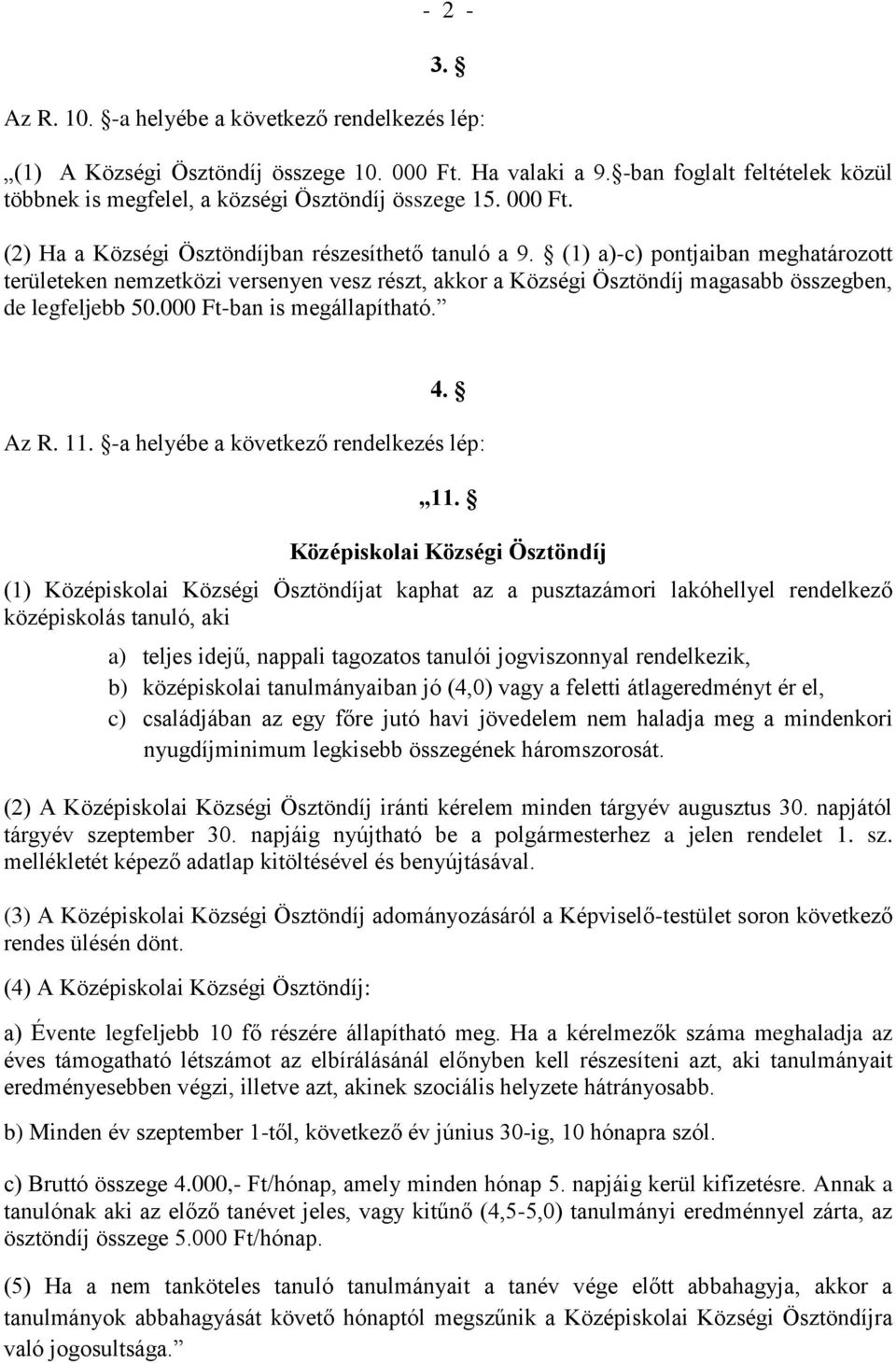 (1) a)-c) pontjaiban meghatározott területeken nemzetközi versenyen vesz részt, akkor a Községi Ösztöndíj magasabb összegben, de legfeljebb 50.000 Ft-ban is megállapítható. 4. Az R. 11.