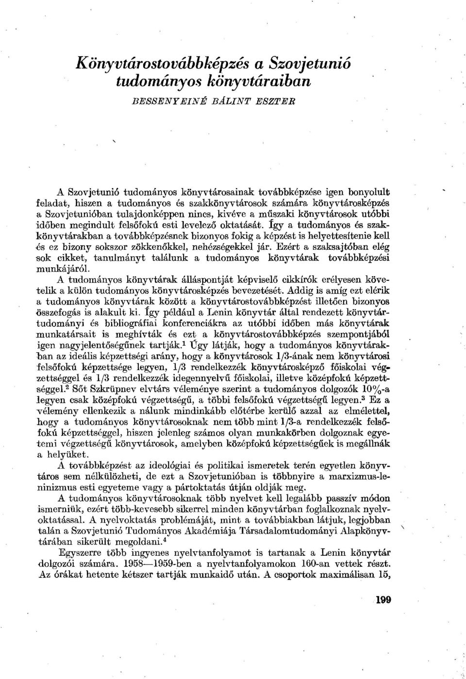 így a tudományos és szakkönyvtárakban a továbbképzésnek bizonyos fokig a képzést is helyettesítenie kell és ez bizony sokszor zökkenőkkel, nehézségekkel jár.