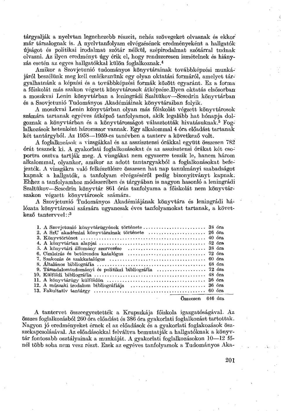Az ilyen eredményt úgy érik el, hogy rendszeresen ismételnek és hiányzás esetén az egyes hallgatókkal külön foglalkoznak.