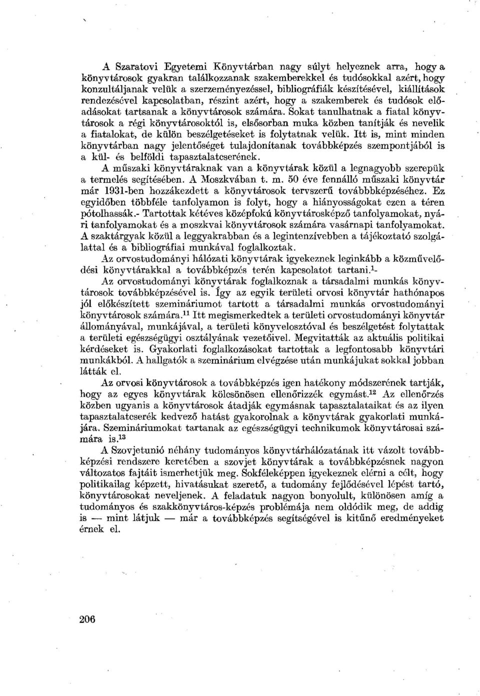 Sokat tanulhatnak a fiatal könyvtárosok a régi könyvtárosoktól is, elsősorban muka közben tanítják és nevelik a fiatalokat, de külön beszélgetéseket is folytatnak velük.