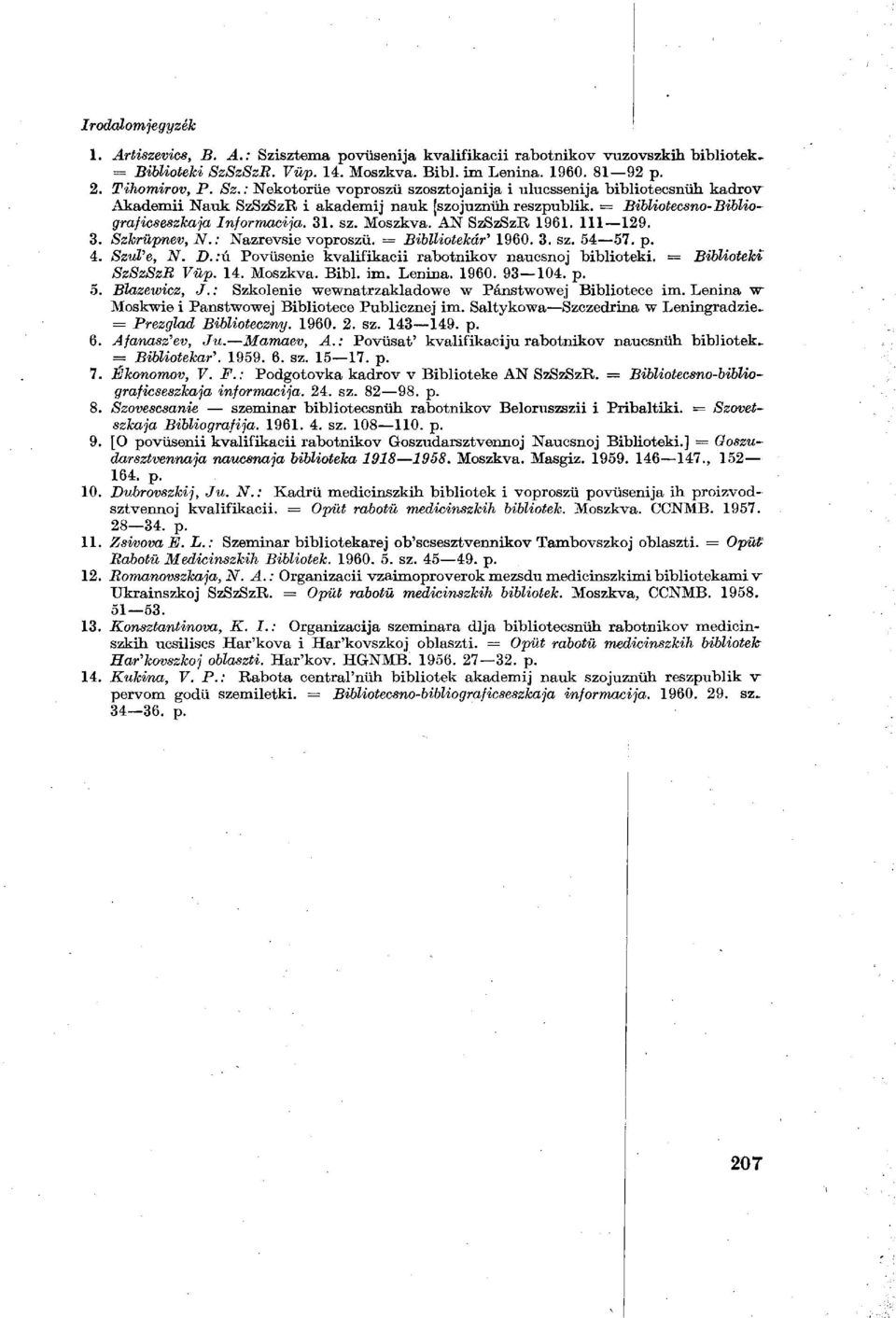 :ú Povüsenie kvalifikacii rabotnikov naucsnoj biblioteki. = Biblioteki SzSzSzB Vüp. 14. Moszkva. Bibi. im. Lenina. 1960. 93 104. p. 5. Blazewicz, J.