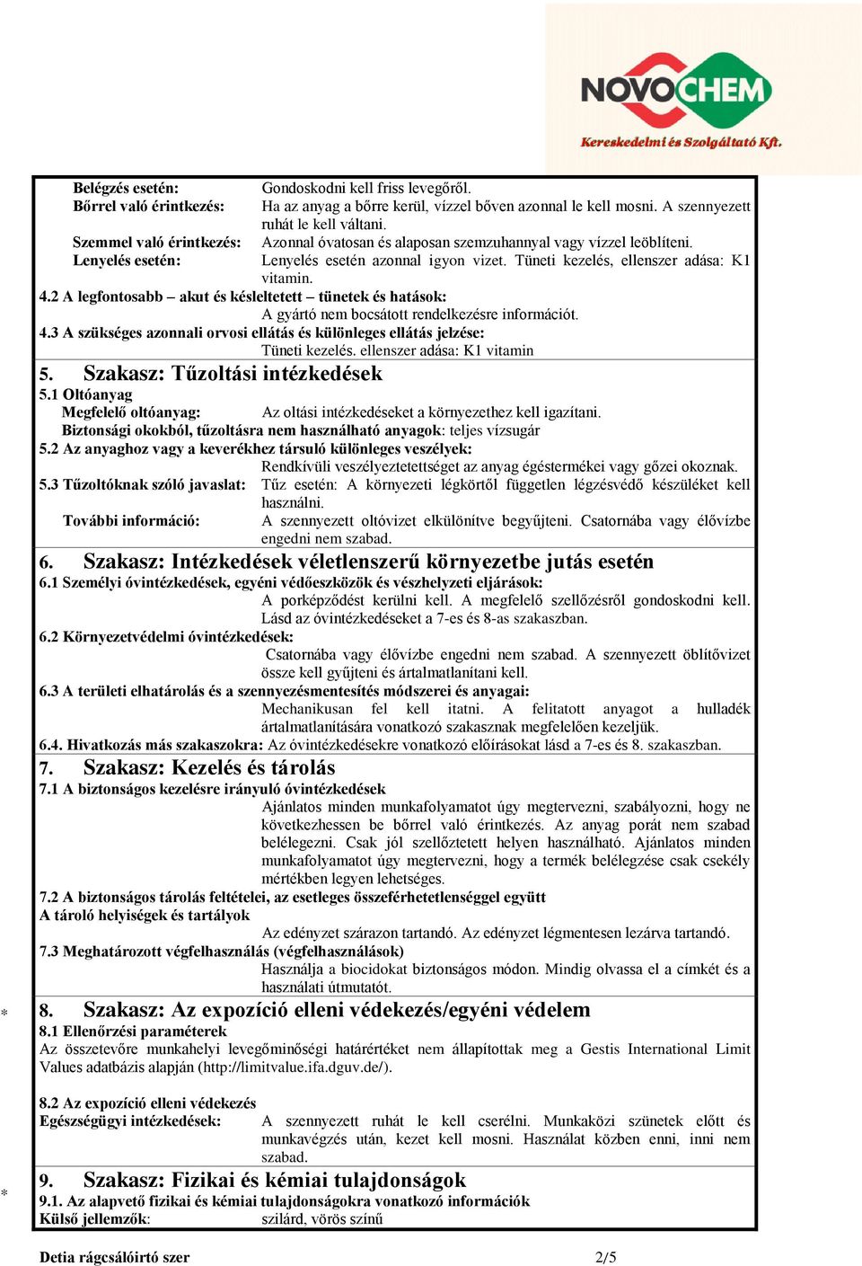 2 A legfontosabb akut és késleltetett tünetek és hatások: A gyártó nem bocsátott rendelkezésre információt. 4.3 A szükséges azonnali orvosi ellátás és különleges ellátás jelzése: Tüneti kezelés.