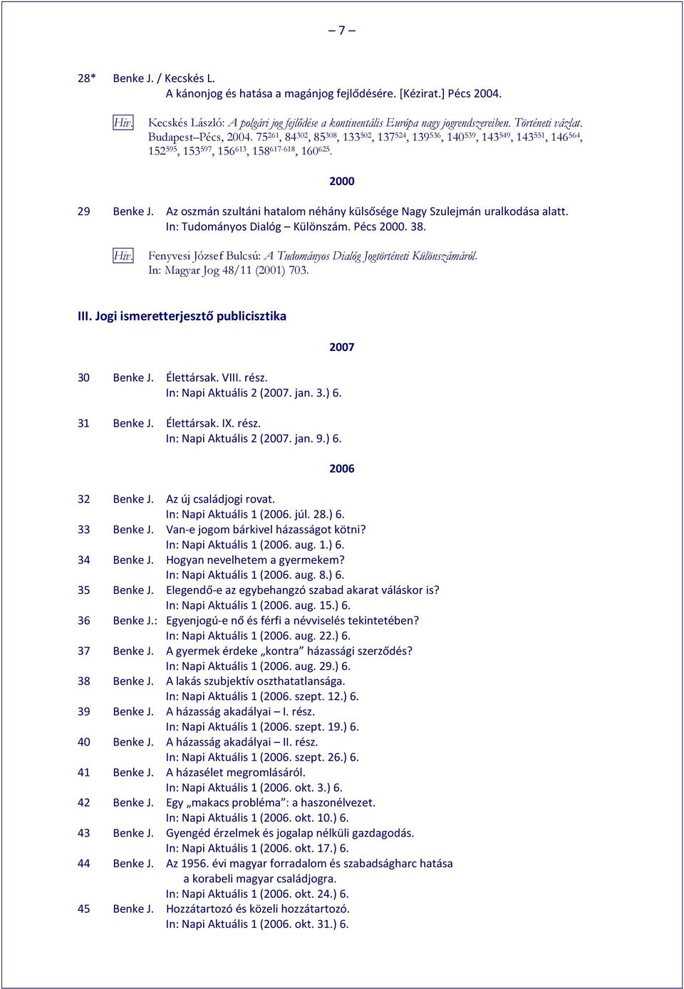 Az oszmán szultáni hatalom néhány külsősége Nagy Szulejmán uralkodása alatt. In: Tudományos Dialóg Különszám. Pécs 2000. 38. Fenyvesi József Bulcsú: A Tudományos Dialóg Jogtörténeti Különszámáról.