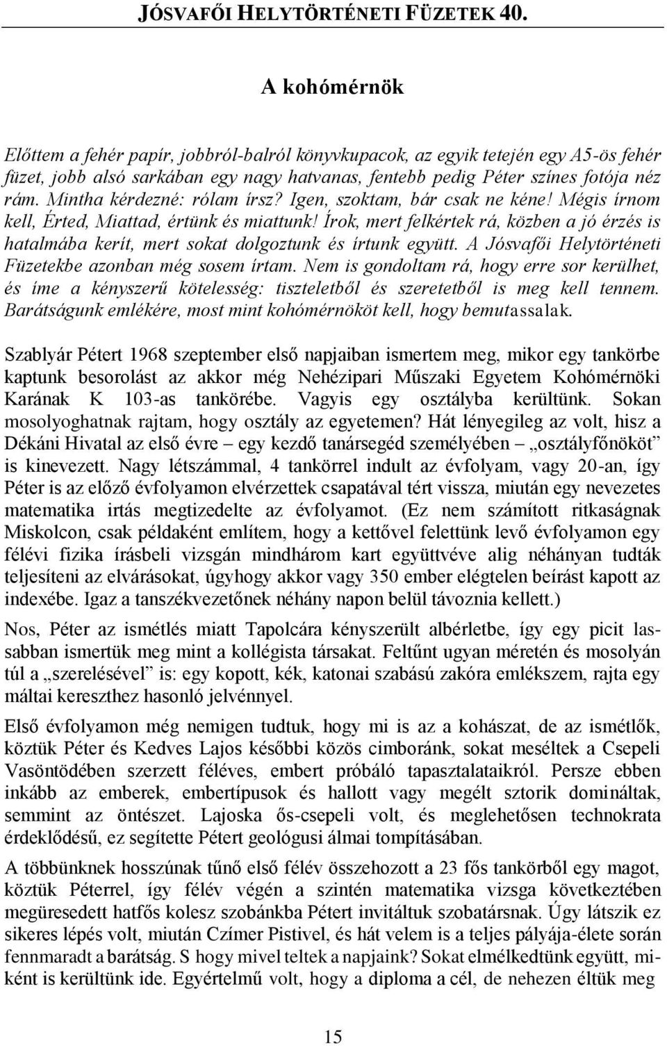 Írok, mert felkértek rá, közben a jó érzés is hatalmába kerít, mert sokat dolgoztunk és írtunk együtt. A Jósvafői Helytörténeti Füzetekbe azonban még sosem írtam.