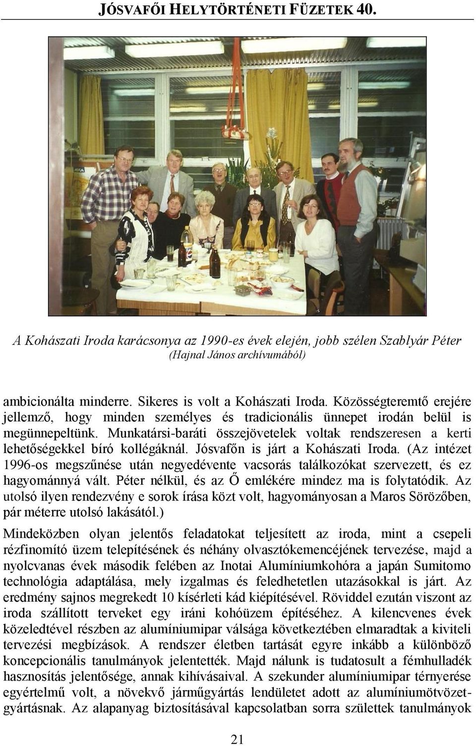 Munkatársi-baráti összejövetelek voltak rendszeresen a kerti lehetőségekkel bíró kollégáknál. Jósvafőn is járt a Kohászati Iroda.