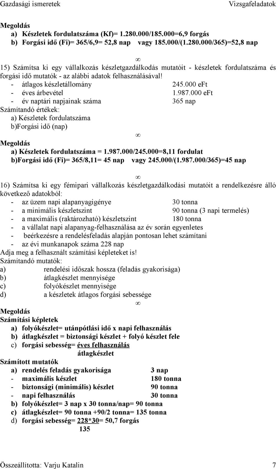 000/365)=52,8 nap 15) Számítsa ki egy vállalkozás készletgazdálkodás mutatóit - készletek fordulatszáma és forgási idő mutatók - az alábbi adatok felhasználásával! - átlagos készletállomány 245.