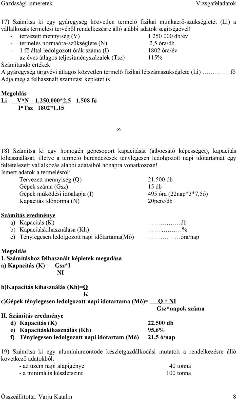 termelő fizikai létszámszükséglete (Li). fő Adja meg a felhasznált számítási képletet is! Li= V*N= 1.250.000*2,5= 1.