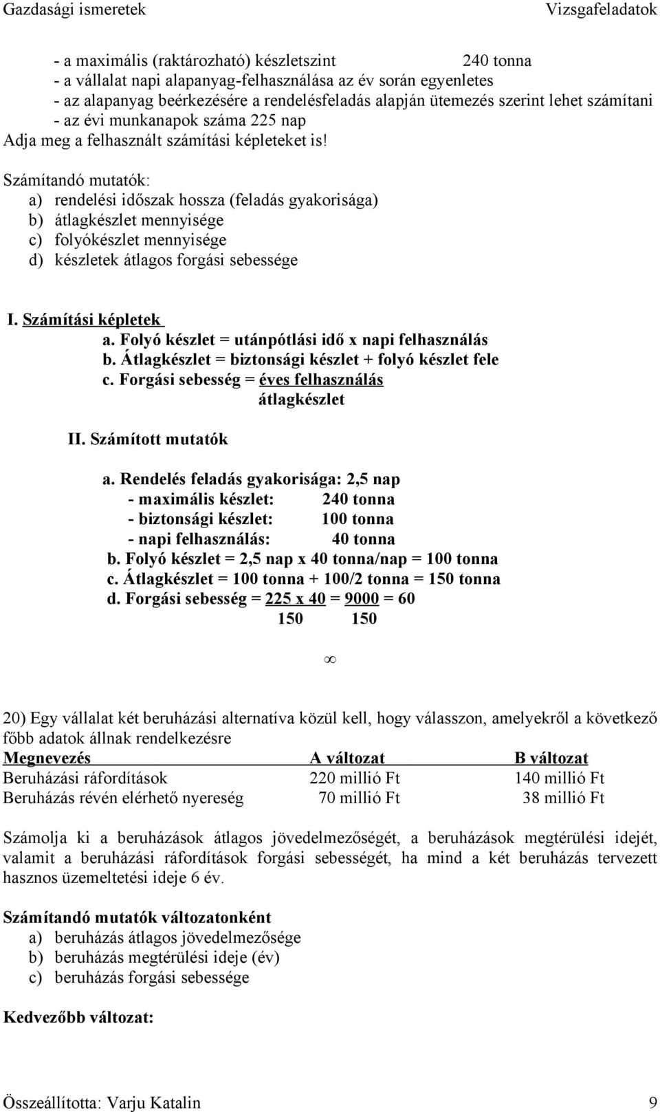 Számítandó mutatók: a) rendelési időszak hossza (feladás gyakorisága) b) átlagkészlet mennyisége c) folyókészlet mennyisége d) készletek átlagos forgási sebessége I. Számítási képletek a.