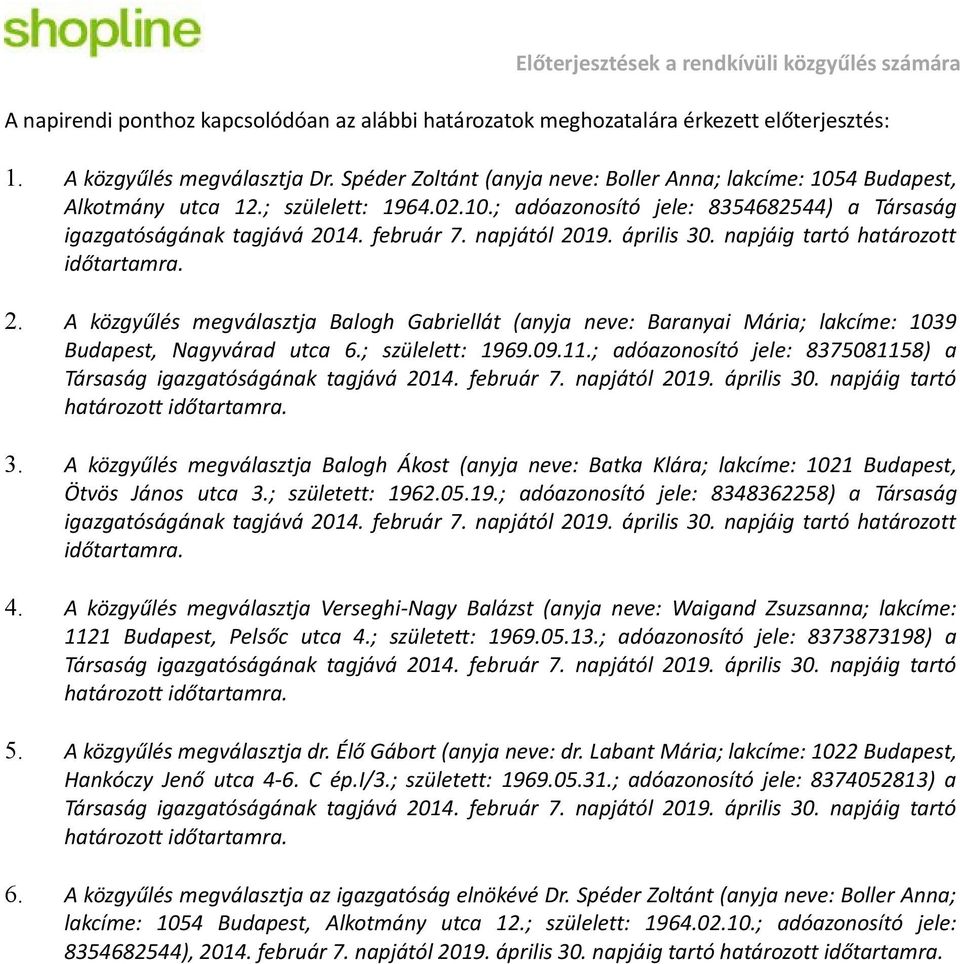 napjától 2019. április 30. napjáig tartó határozott időtartamra. 2. A közgyűlés megválasztja Balogh Gabriellát (anyja neve: Baranyai Mária; lakcíme: 1039 Budapest, Nagyvárad utca 6.; szülelett: 1969.