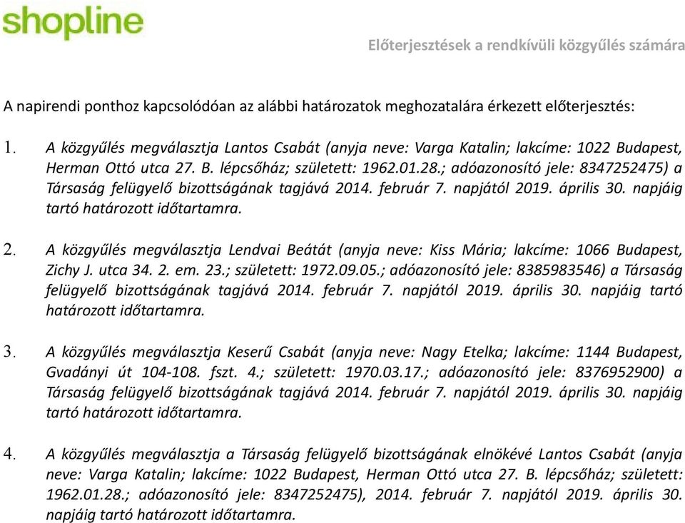 ; adóazonosító jele: 8347252475) a Társaság felügyelő bizottságának tagjává 2014. február 7. napjától 2019. április 30. napjáig tartó határozott időtartamra. 2. A közgyűlés megválasztja Lendvai Beátát (anyja neve: Kiss Mária; lakcíme: 1066 Budapest, Zichy J.