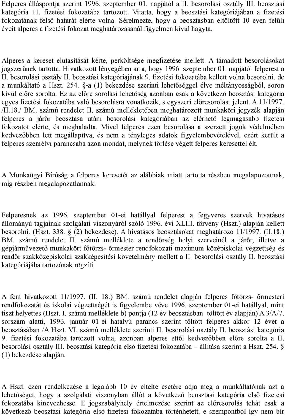 Sérelmezte, hogy a beosztásban eltöltött 10 éven felüli éveit alperes a fizetési fokozat meghatározásánál figyelmen kívül hagyta. Alperes a kereset elutasítását kérte, perköltsége megfizetése mellett.