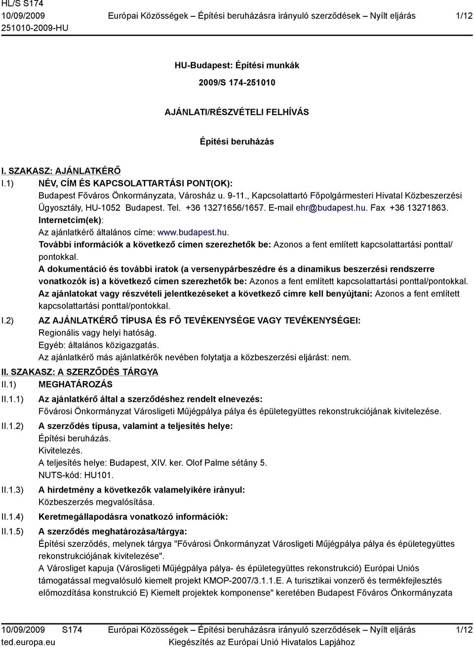 E-mail ehr@budapest.hu. Fax +36 13271863. Internetcím(ek): Az ajánlatkérő általános címe: www.budapest.hu. További információk a következő címen szerezhetők be: Azonos a fent említett kapcsolattartási ponttal/ pontokkal.