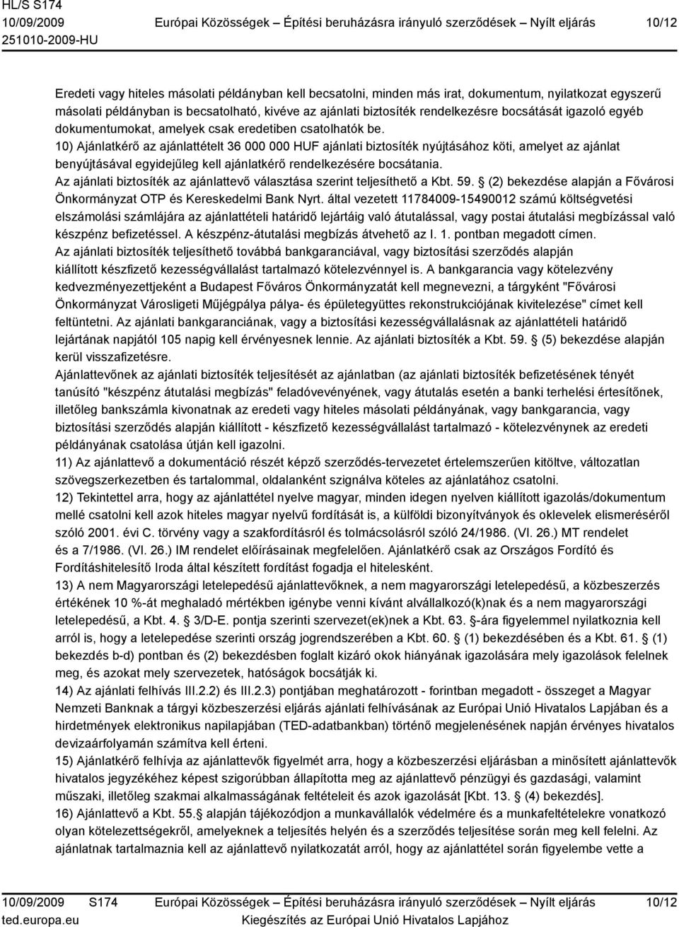 10) Ajánlatkérő az ajánlattételt 36 000 000 HUF ajánlati biztosíték nyújtásához köti, amelyet az ajánlat benyújtásával egyidejűleg kell ajánlatkérő rendelkezésére bocsátania.