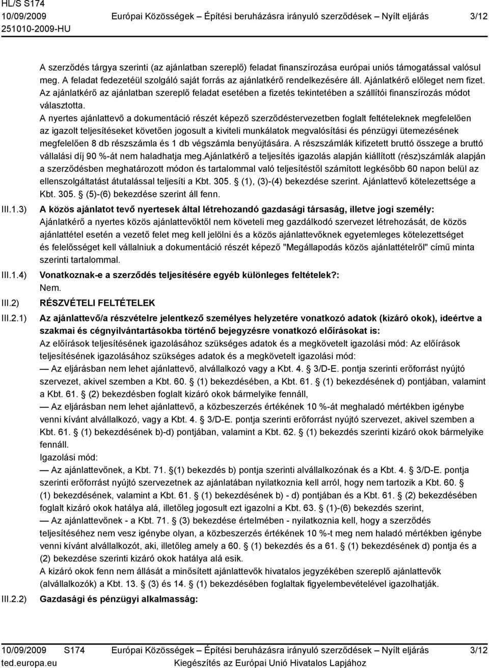 Az ajánlatkérő az ajánlatban szereplő feladat esetében a fizetés tekintetében a szállítói finanszírozás módot választotta.