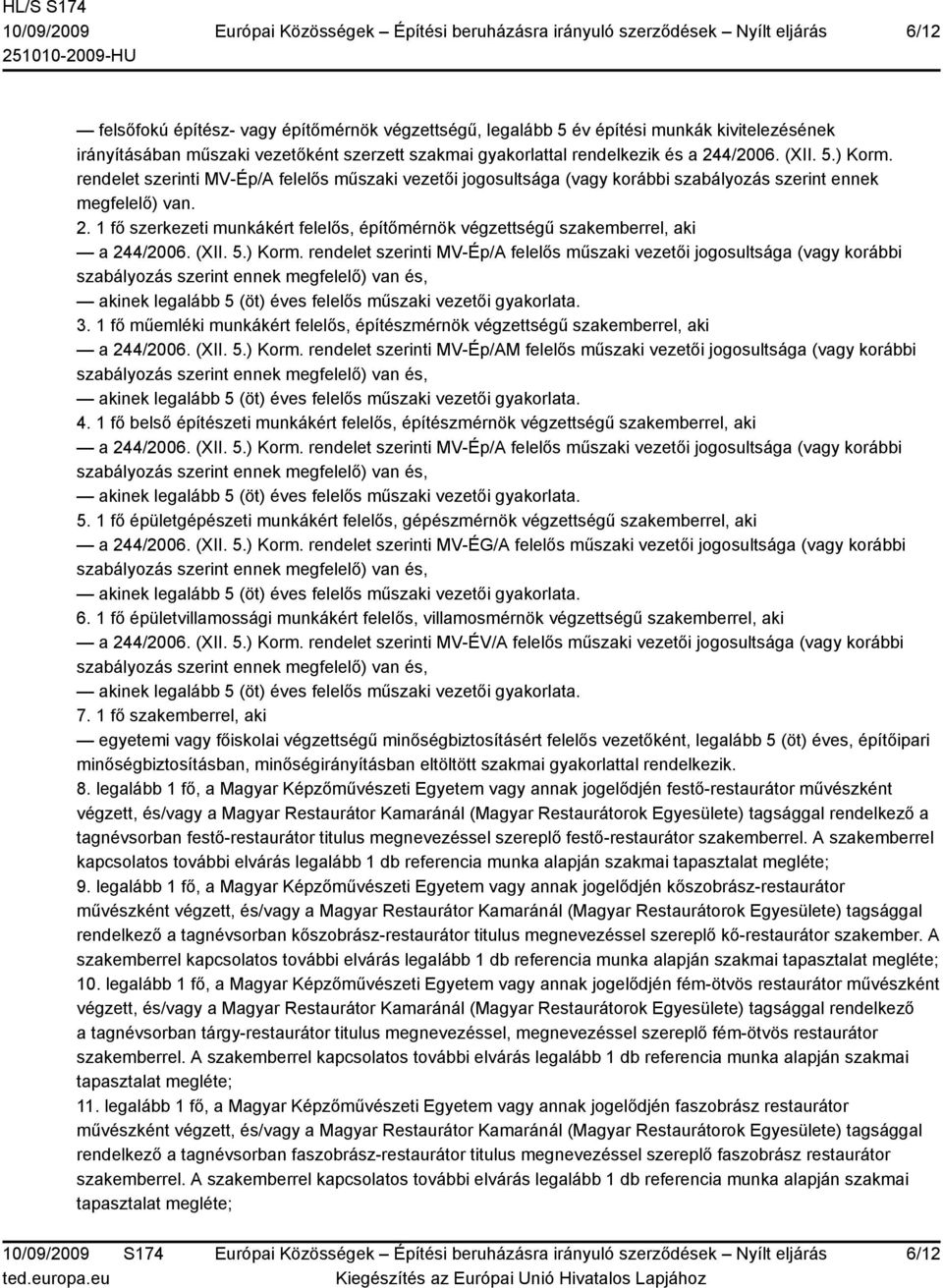 1 fő szerkezeti munkákért felelős, építőmérnök végzettségű szakemberrel, aki a 244/2006. (XII. 5.) Korm.