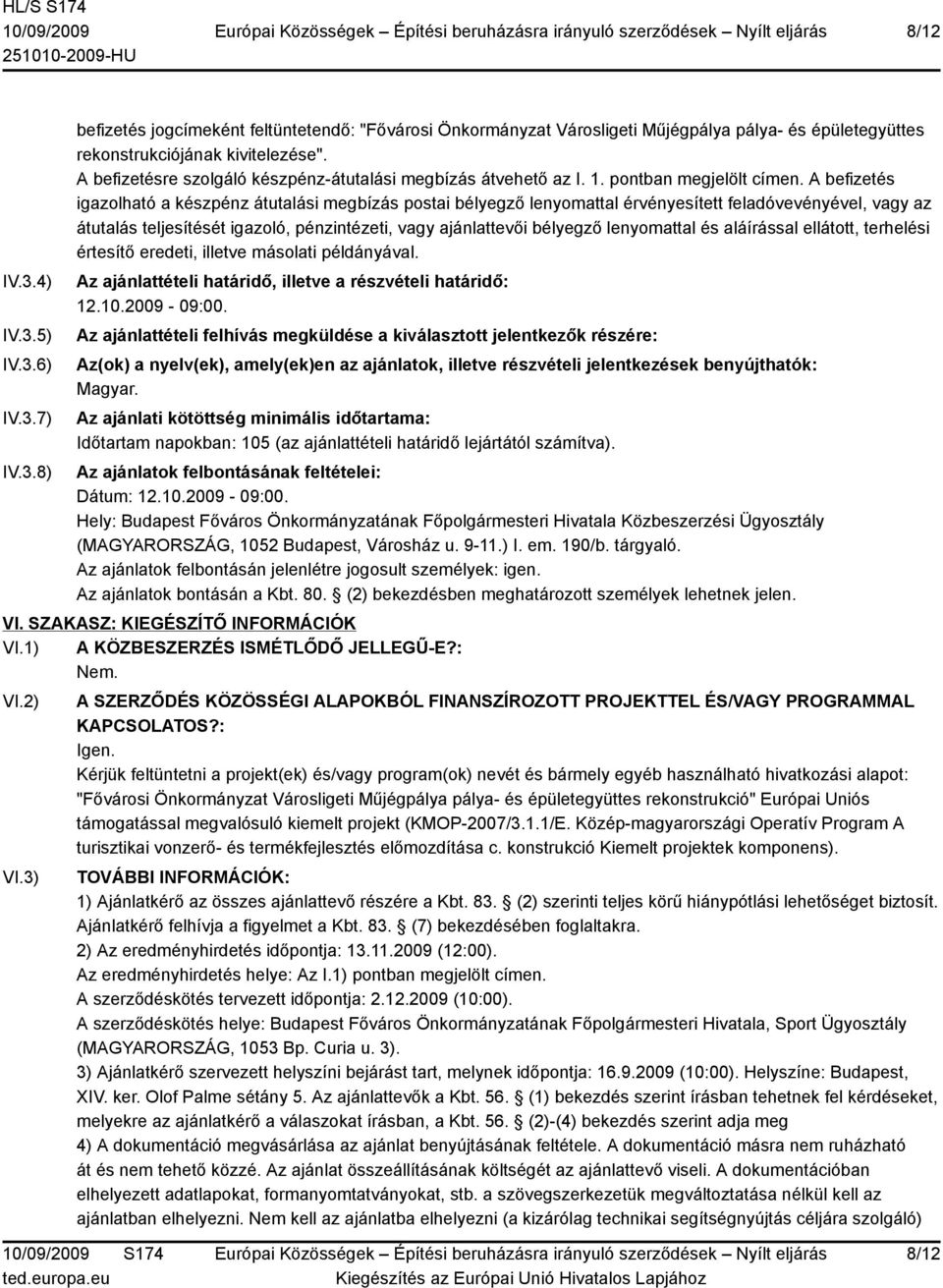 A befizetés igazolható a készpénz átutalási megbízás postai bélyegző lenyomattal érvényesített feladóvevényével, vagy az átutalás teljesítését igazoló, pénzintézeti, vagy ajánlattevői bélyegző