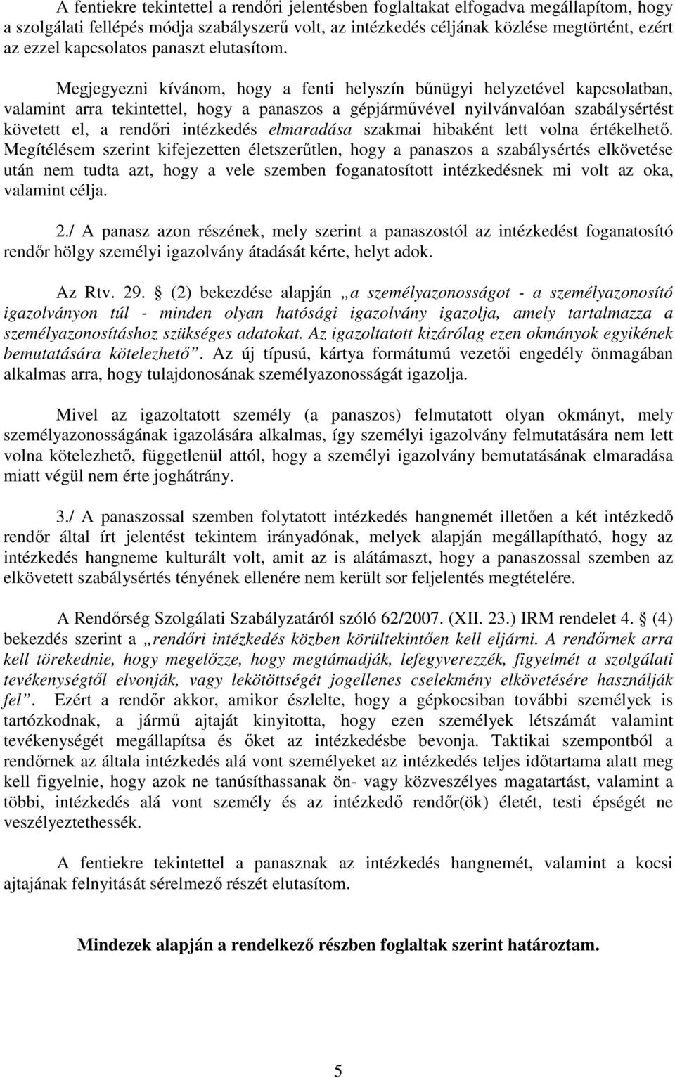 Megjegyezni kívánom, hogy a fenti helyszín bűnügyi helyzetével kapcsolatban, valamint arra tekintettel, hogy a panaszos a gépjárművével nyilvánvalóan szabálysértést követett el, a rendőri intézkedés