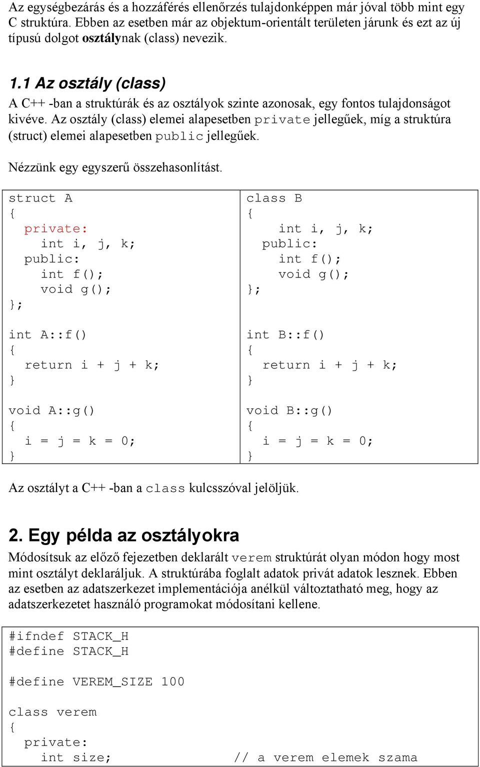 1 Az osztály (class) A C++ -ban a struktúrák és az osztályok szinte azonosak, egy fontos tulajdonságot kivéve.