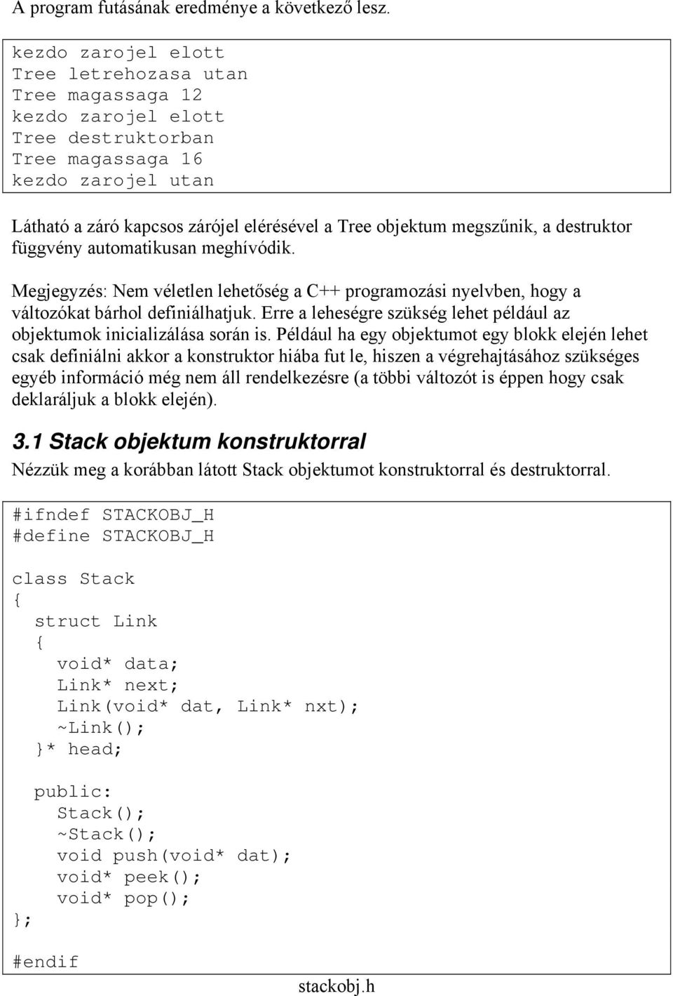 megszűnik, a destruktor függvény automatikusan meghívódik. Megjegyzés: Nem véletlen lehetőség a C++ programozási nyelvben, hogy a változókat bárhol definiálhatjuk.