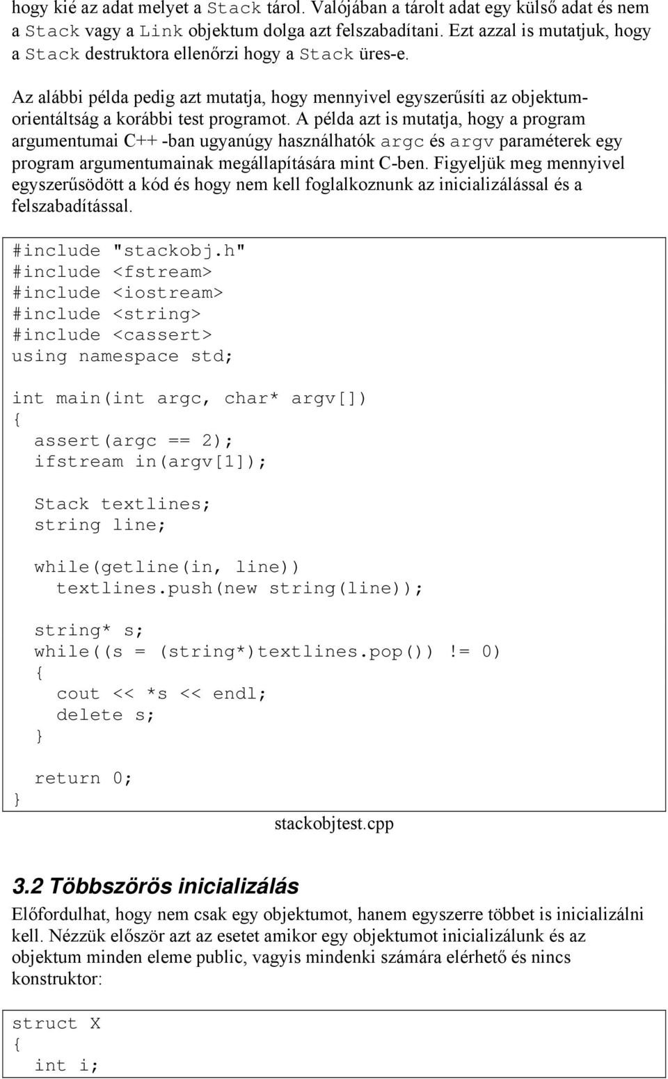 A példa azt is mutatja, hogy a program argumentumai C++ -ban ugyanúgy használhatók argc és argv paraméterek egy program argumentumainak megállapítására mint C-ben.