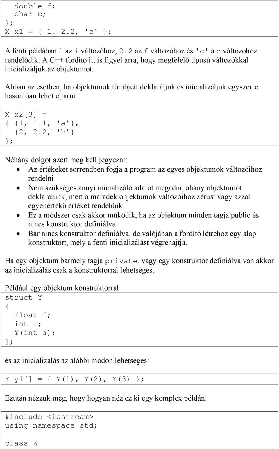 Abban az esetben, ha objektumok tömbjeit deklaráljuk és inicializáljuk egyszerre hasonlóan lehet eljárni: X x2[3] = 1, 1.1, 'a', 2, 2.