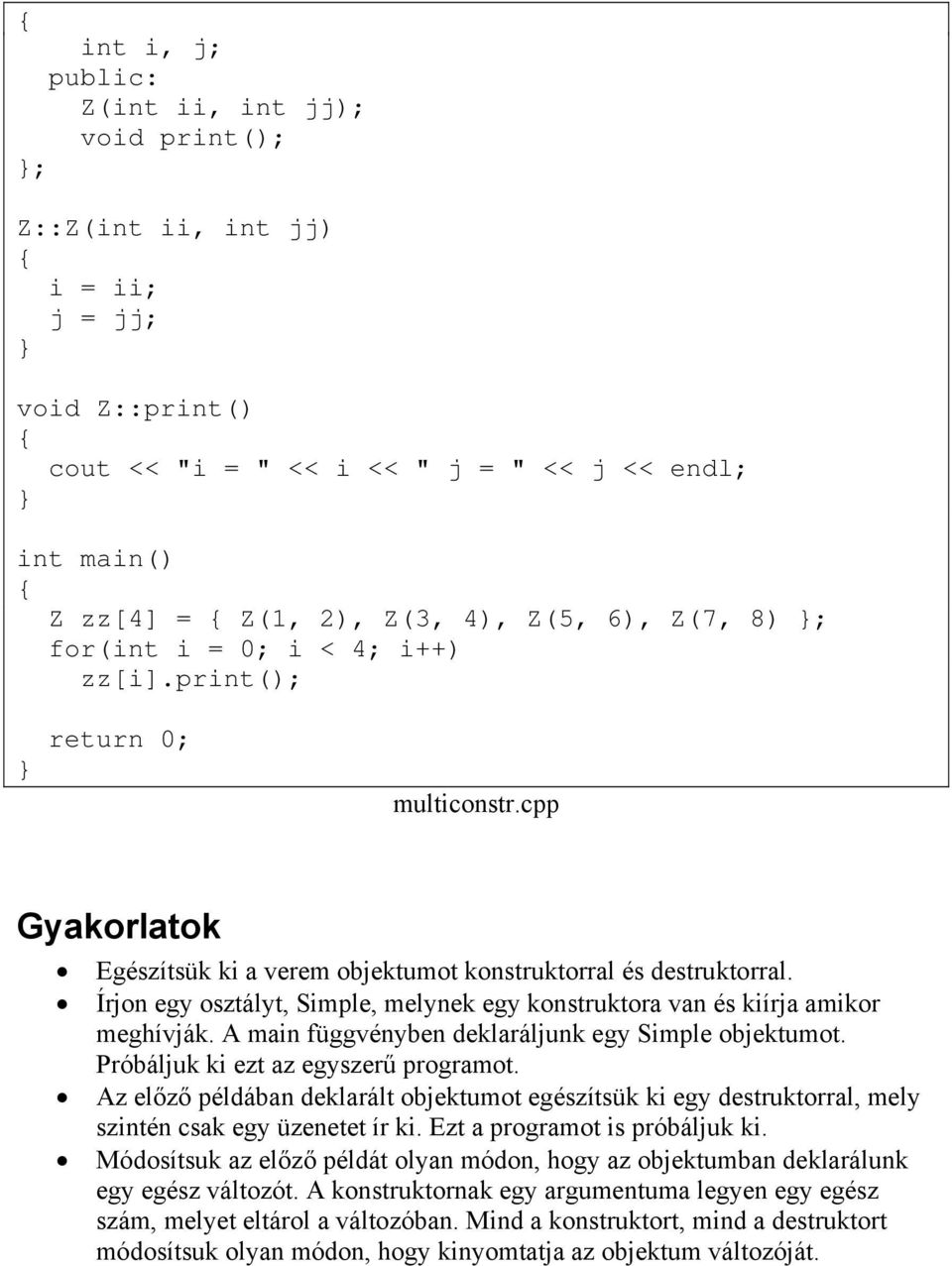 Írjon egy osztályt, Simple, melynek egy konstruktora van és kiírja amikor meghívják. A main függvényben deklaráljunk egy Simple objektumot. Próbáljuk ki ezt az egyszerű programot.