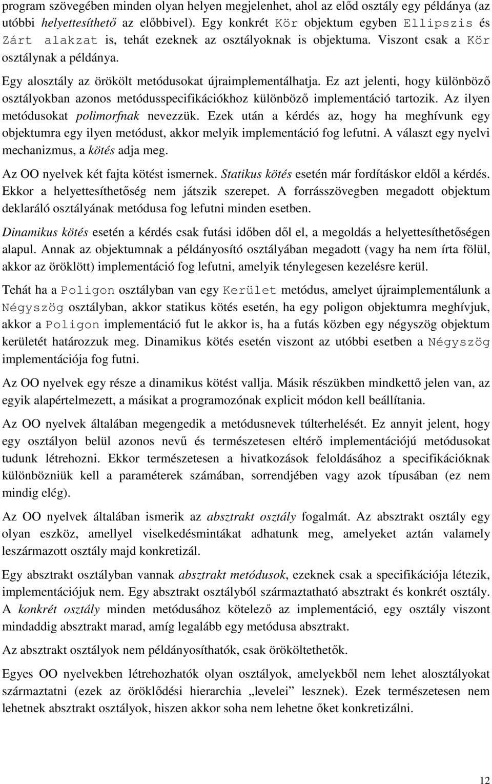Egy alosztály az örökölt metódusokat újraimplementálhatja. Ez azt jelenti, hogy különbözı osztályokban azonos metódusspecifikációkhoz különbözı implementáció tartozik.