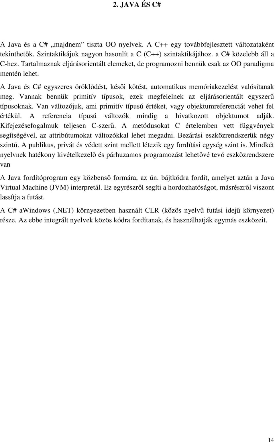 Vannak bennük primitív típusok, ezek megfelelnek az eljárásorientált egyszerő típusoknak. Van változójuk, ami primitív típusú értéket, vagy objektumreferenciát vehet fel értékül.