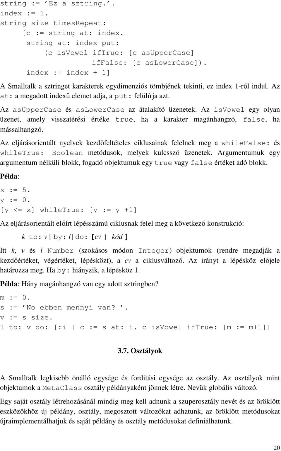 Az asuppercase és aslowercase az átalakító üzenetek. Az isvowel egy olyan üzenet, amely visszatérési értéke true, ha a karakter magánhangzó, false, ha mássalhangzó.