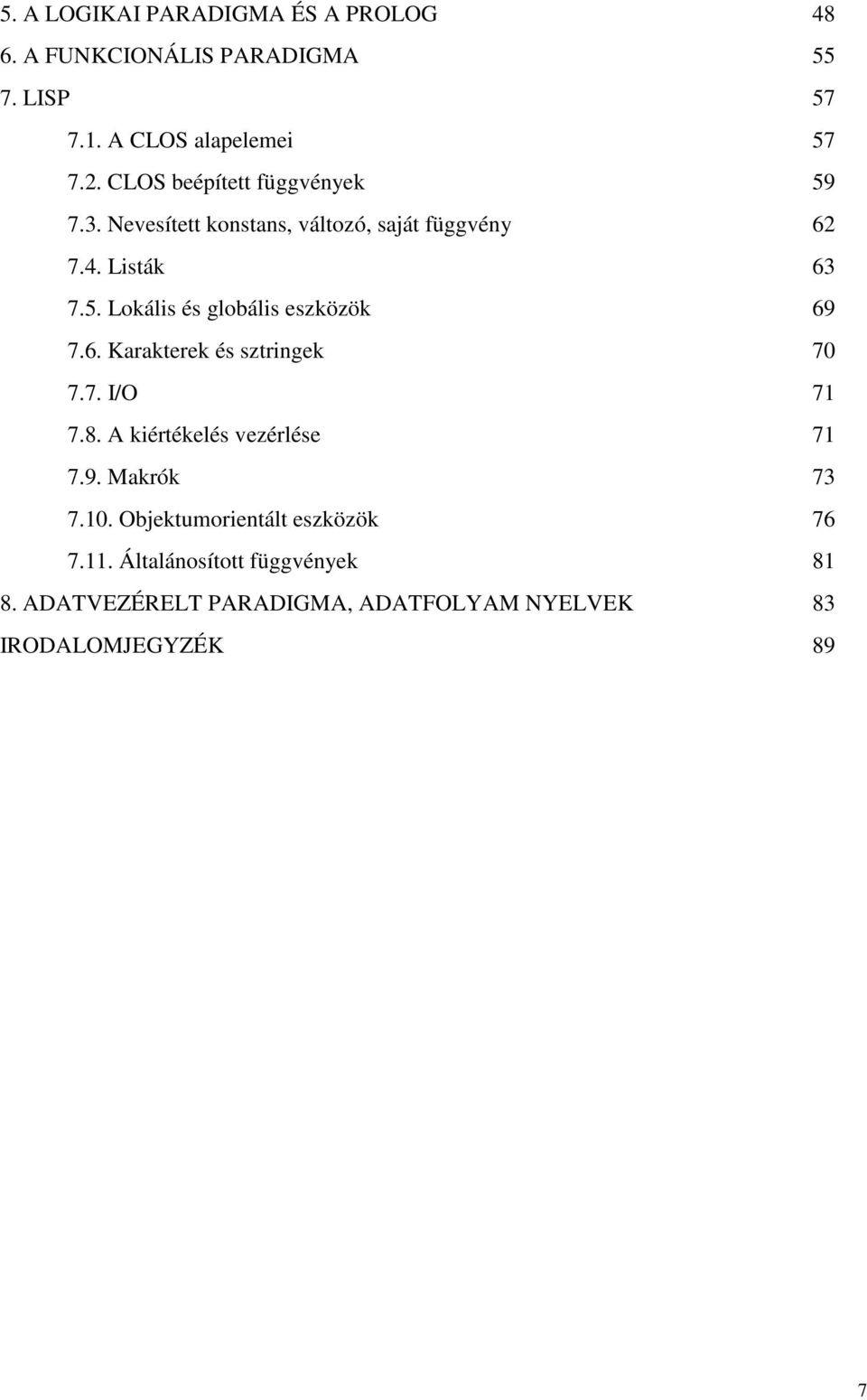 6. Karakterek és sztringek 70 7.7. I/O 71 7.8. A kiértékelés vezérlése 71 7.9. Makrók 73 7.10.