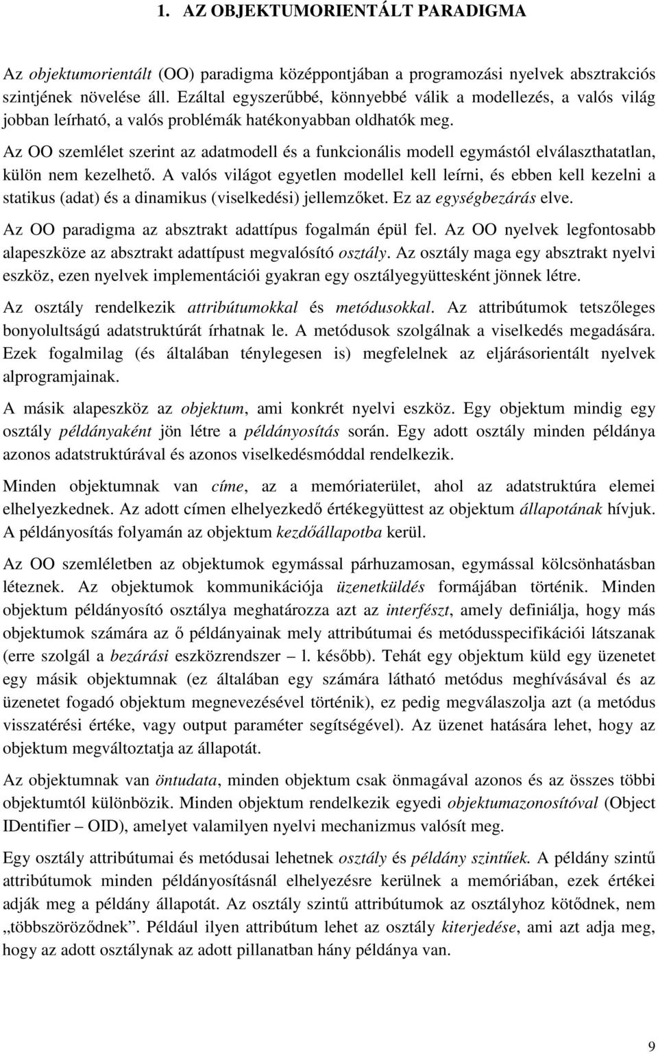 Az OO szemlélet szerint az adatmodell és a funkcionális modell egymástól elválaszthatatlan, külön nem kezelhetı.