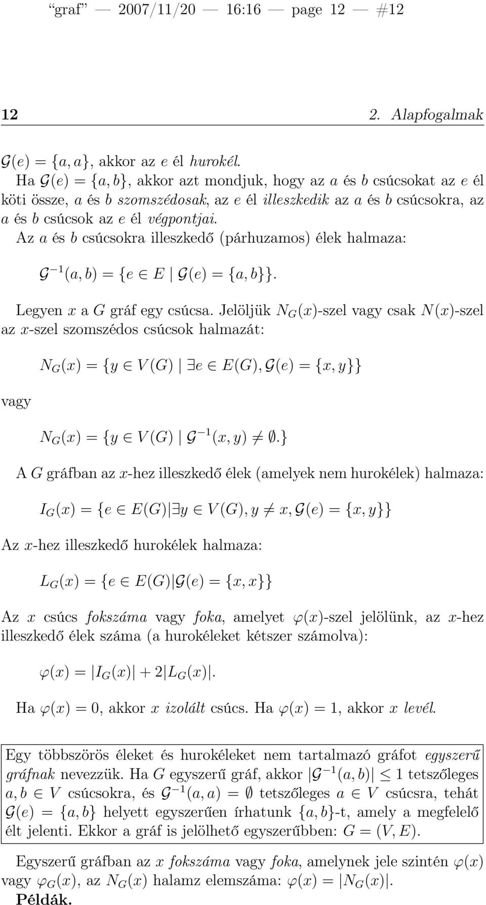 Az a és b csúcsokra illeszkedő (párhuzamos) élek halmaza: G 1 (a, b) = {e E G(e) = {a, b}}. Legyen x a G gráf egy csúcsa.