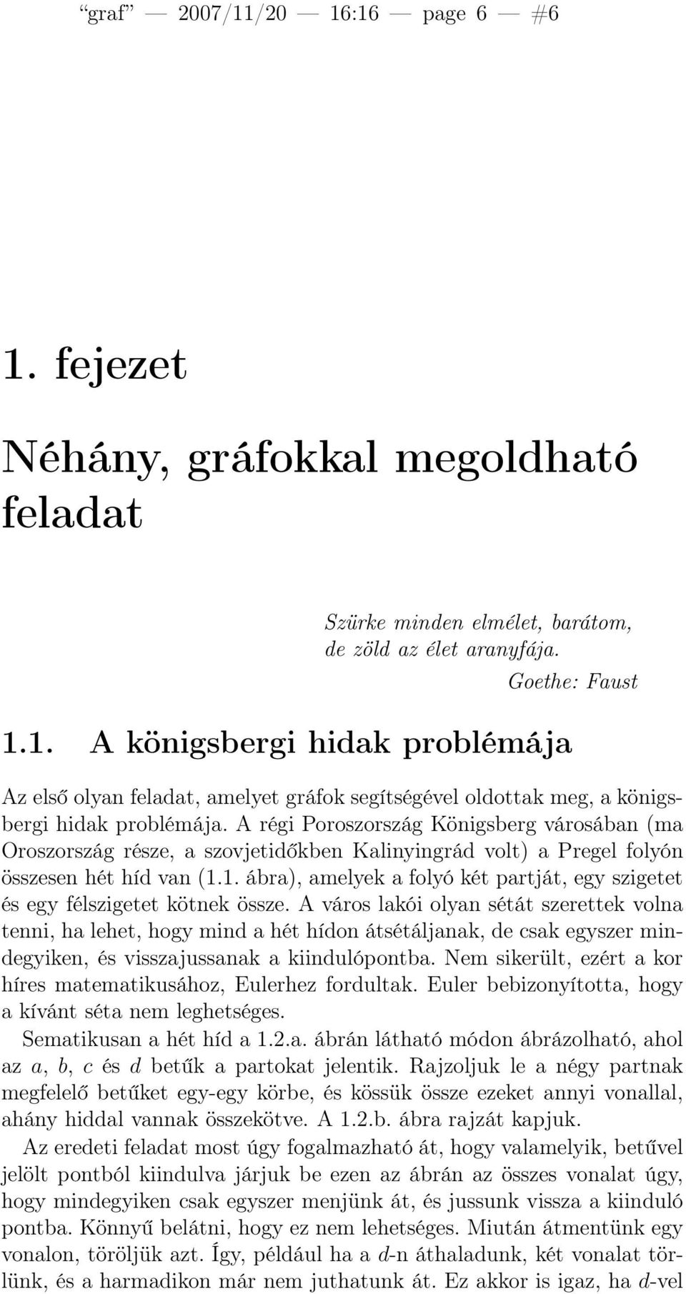 1. ábra), amelyek a folyó két partját, egy szigetet és egy félszigetet kötnek össze.