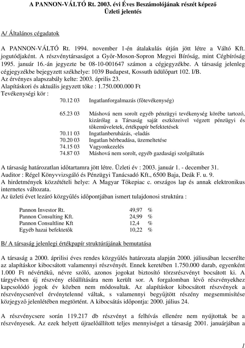 A társaság jelenleg cégjegyzékbe bejegyzett székhelye: 1039 Budapest, Kossuth üdülőpart 102. I/B. Az érvényes alapszabály kelte: 2003. április 23. Alapításkori és aktuális jegyzett tőke : 1.750.000.