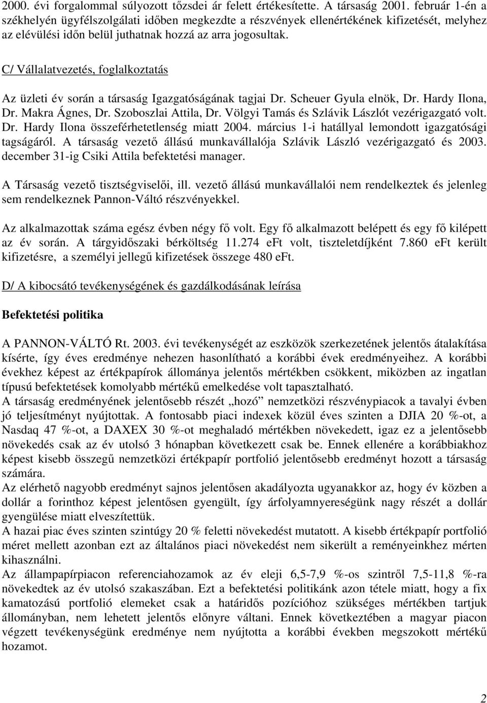 C/ Vállalatvezetés, foglalkoztatás Az üzleti év során a társaság Igazgatóságának tagjai Dr. Scheuer Gyula elnök, Dr. Hardy Ilona, Dr. Makra Ágnes, Dr. Szoboszlai Attila, Dr.