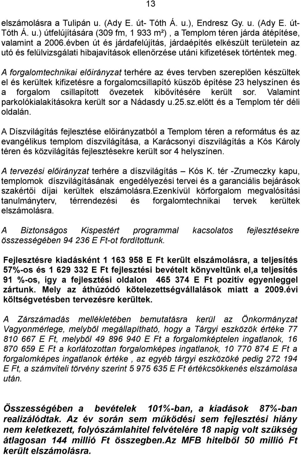 A forgalomtechnikai előirányzat terhére az éves tervben szereplően készültek el és kerültek kifizetésre a forgalomcsillapító küszöb építése 23 helyszínen és a forgalom csillapított övezetek