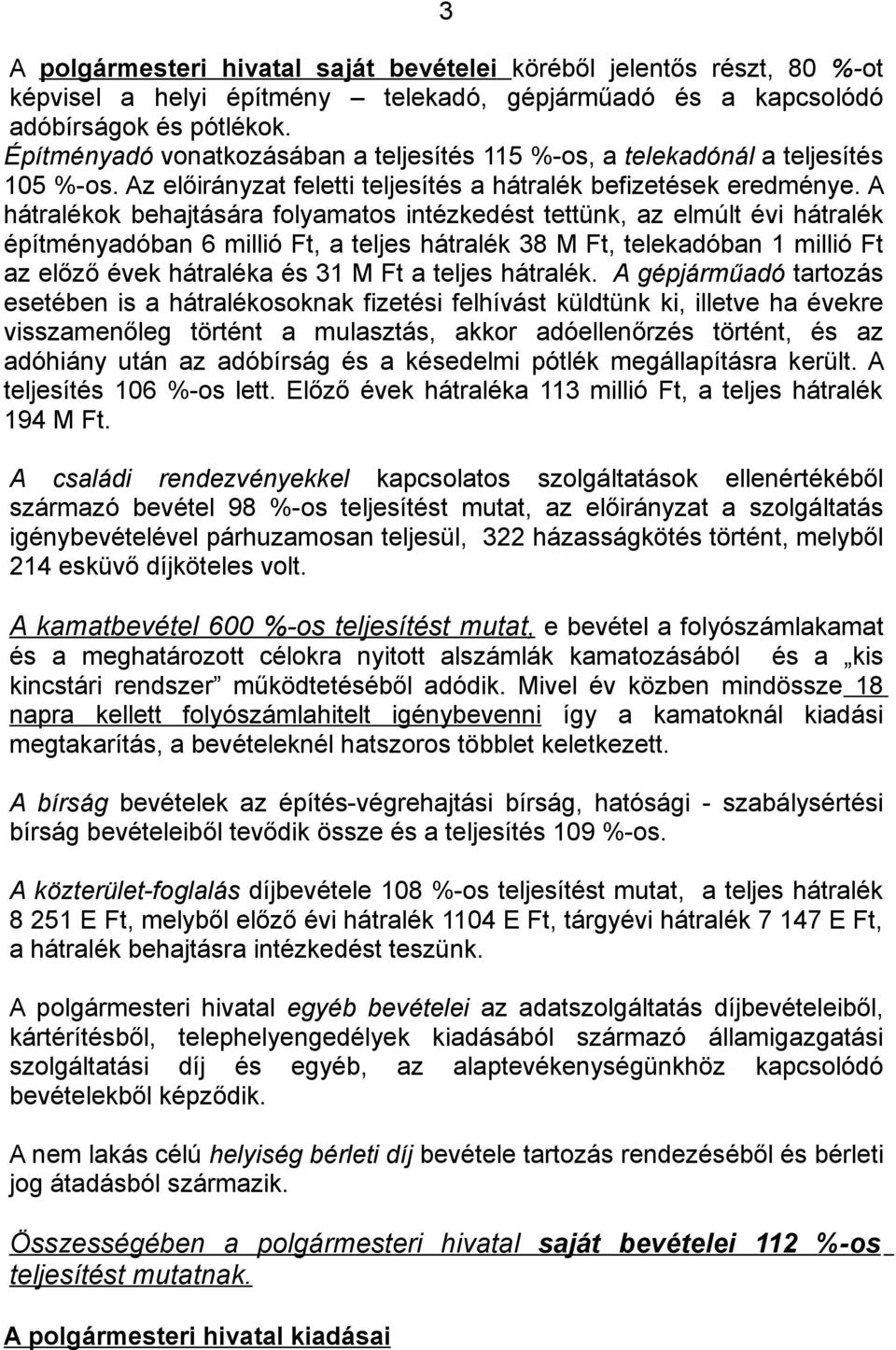 A hátralékok behajtására folyamatos intézkedést tettünk, az elmúlt évi hátralék építményadóban 6 millió Ft, a teljes hátralék 38 M Ft, telekadóban 1 millió Ft az előző évek hátraléka és 31 M Ft a