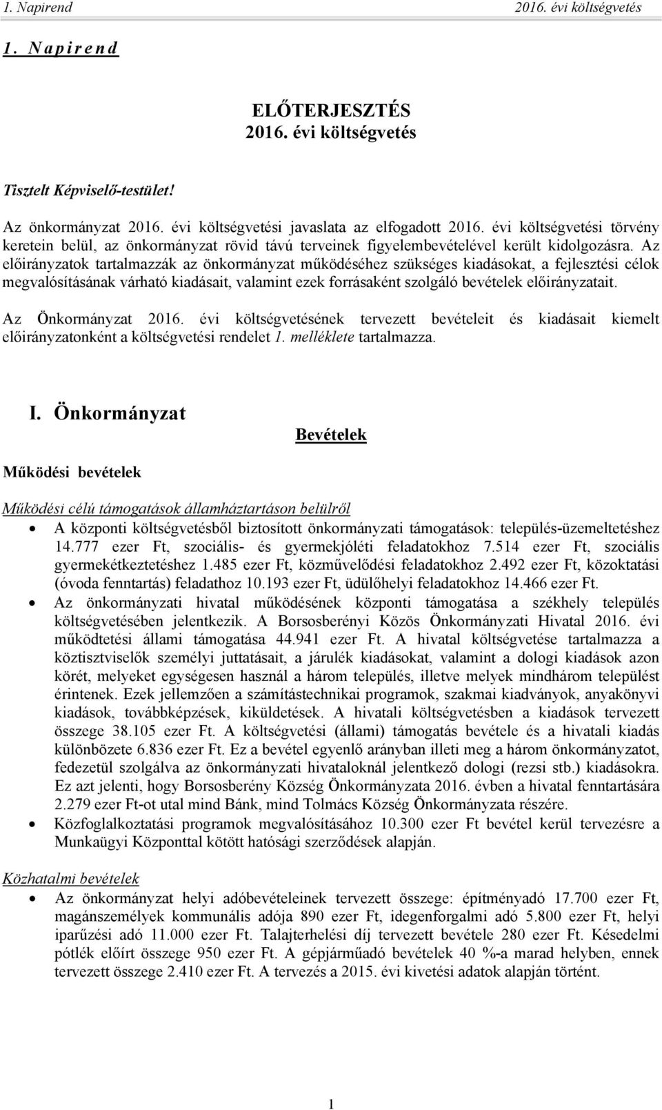 Az előirányzatok tartalmazzák az önkormányzat működéséhez szükséges kiadásokat, a fejlesztési célok megvalósításának várható kiadásait, valamint ezek forrásaként szolgáló bevételek előirányzatait.