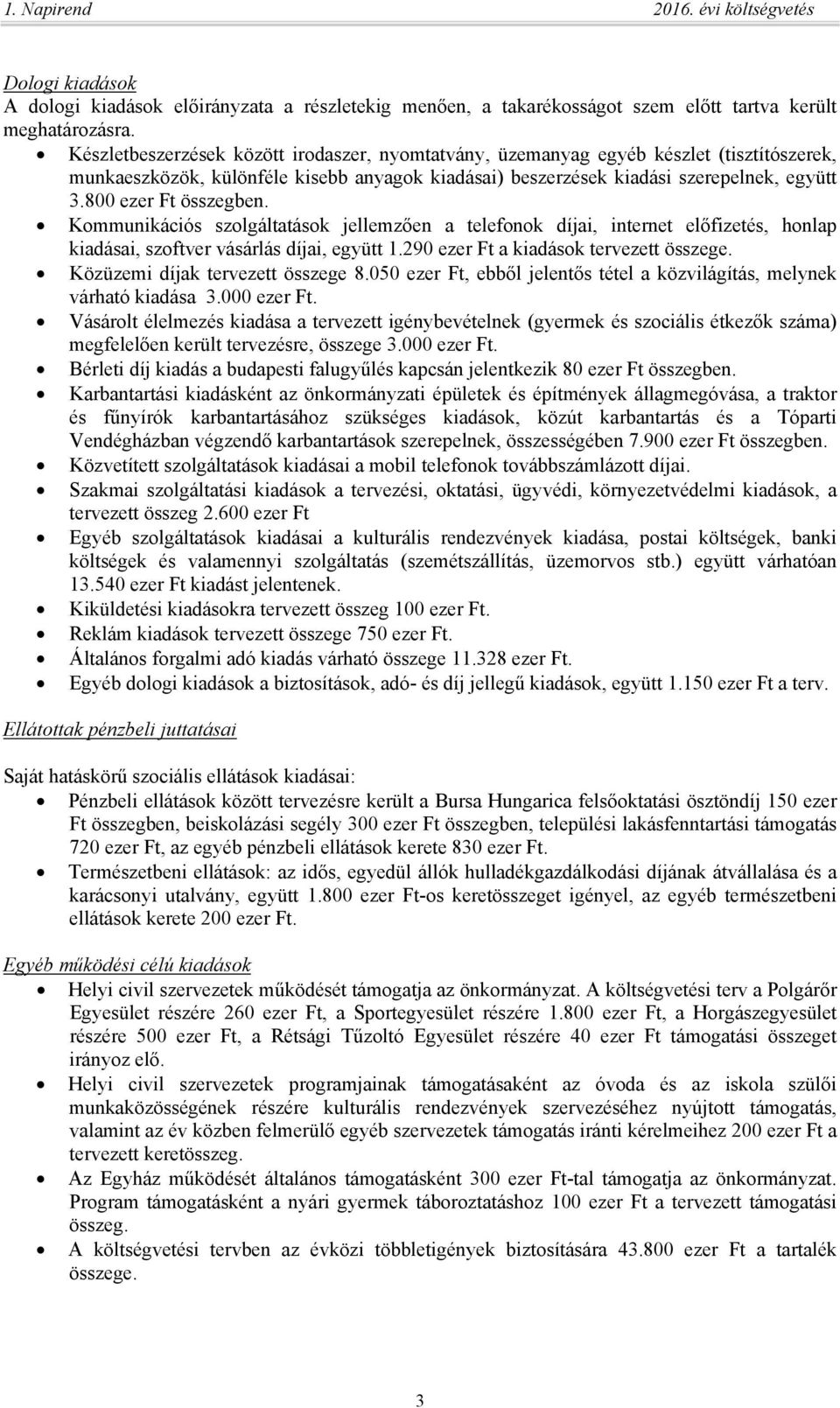 800 ezer Ft összegben. Kommunikációs szolgáltatások jellemzően a telefonok díjai, internet előfizetés, honlap kiadásai, szoftver vásárlás díjai, együtt 1.290 ezer Ft a kiadások tervezett összege.