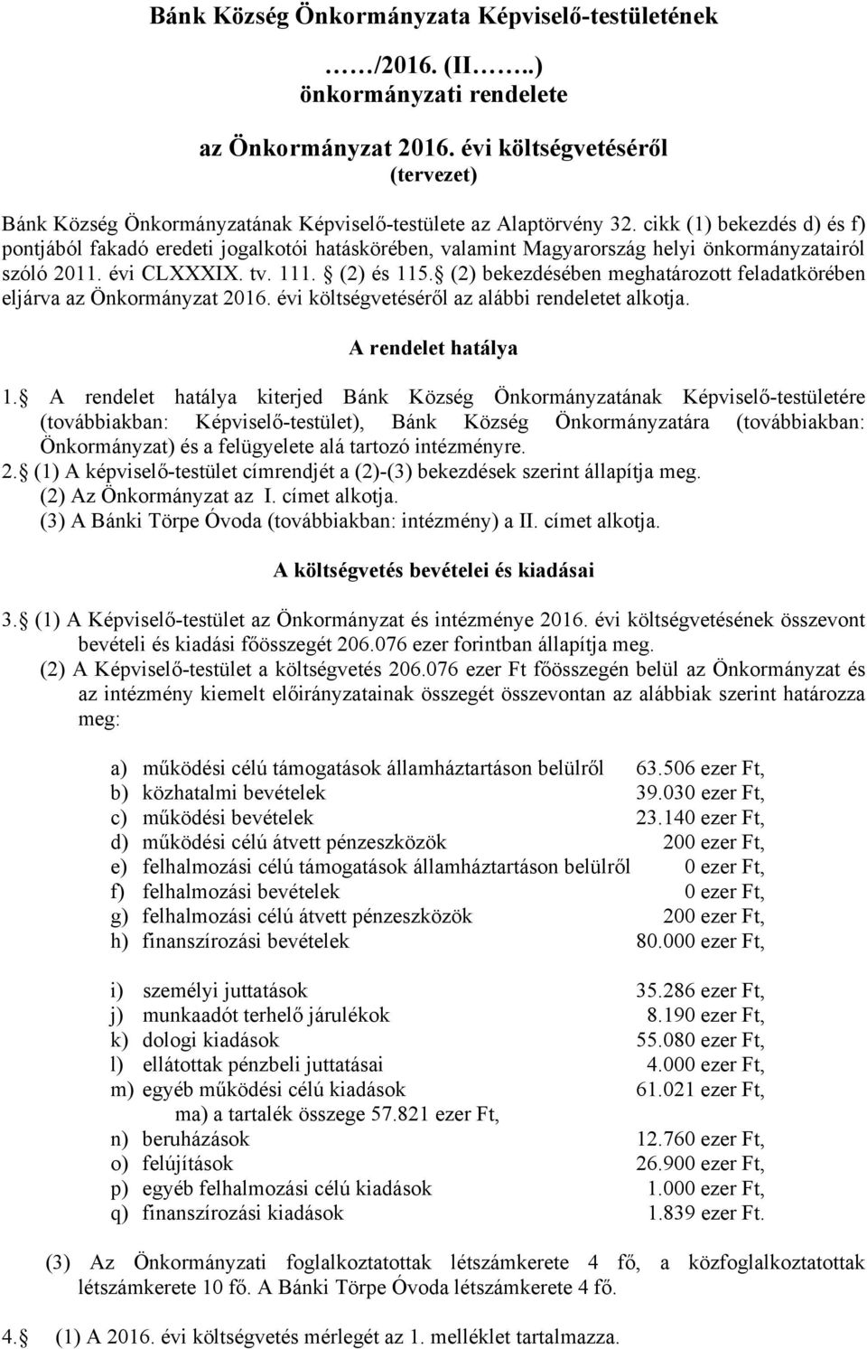 cikk (1) bekezdés d) és f) pontjából fakadó eredeti jogalkotói hatáskörében, valamint Magyarország helyi önkormányzatairól szóló 2011. évi CLXXXIX. tv. 111. (2) és 115.