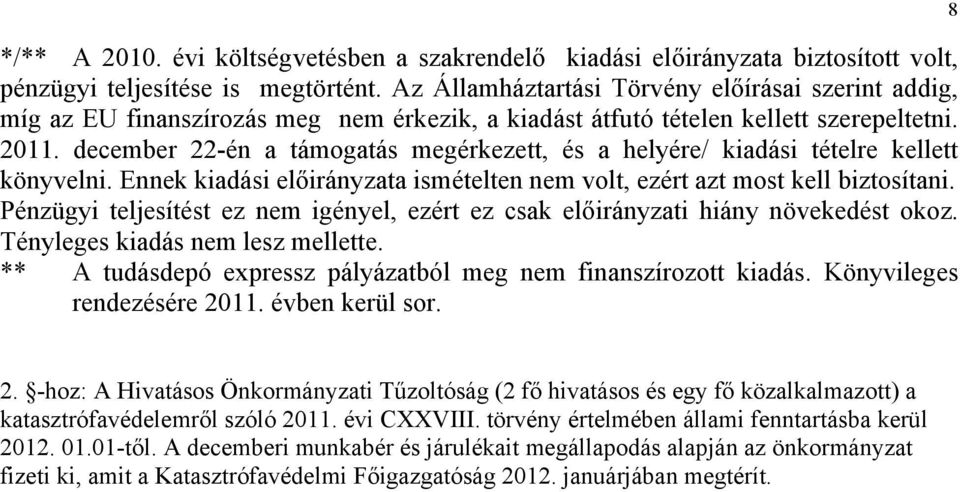 december 22-én a támogatás megérkezett, és a helyére/ kiadási tételre kellett könyvelni. Ennek kiadási a ismételten nem volt, ezért azt most kell biztosítani.