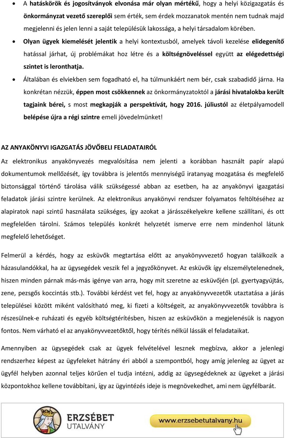 Olyan ügyek kiemelését jelentik a helyi kontextusból, amelyek távoli kezelése elidegenítő hatással járhat, új problémákat hoz létre és a költségnöveléssel együtt az elégedettségi szintet is