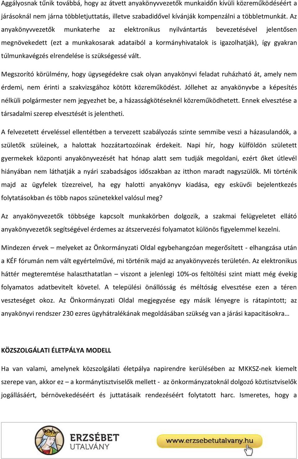 elrendelése is szükségessé vált. Megszorító körülmény, hogy ügysegédekre csak olyan anyakönyvi feladat ruházható át, amely nem érdemi, nem érinti a szakvizsgához kötött közreműködést.