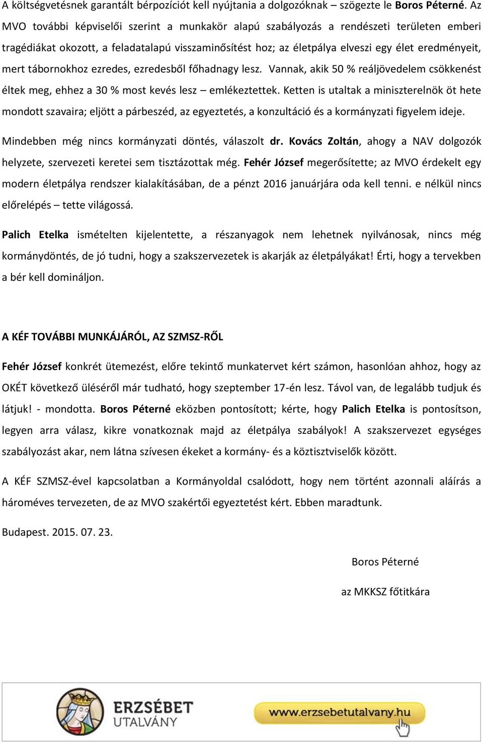 tábornokhoz ezredes, ezredesből főhadnagy lesz. Vannak, akik 50 % reáljövedelem csökkenést éltek meg, ehhez a 30 % most kevés lesz emlékeztettek.