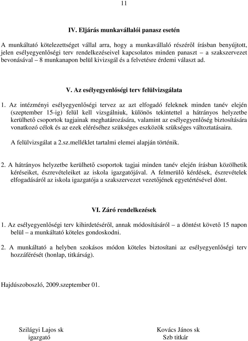 a szakszervezet bevonásával 8 munkanapon belül kivizsgál és a felvetésre érdemi választ ad. V. Az esélyegyenlıségi terv felülvizsgálata 1.